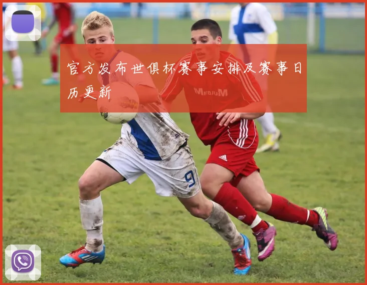 官方发布世俱杯赛事安排及赛事日历更新